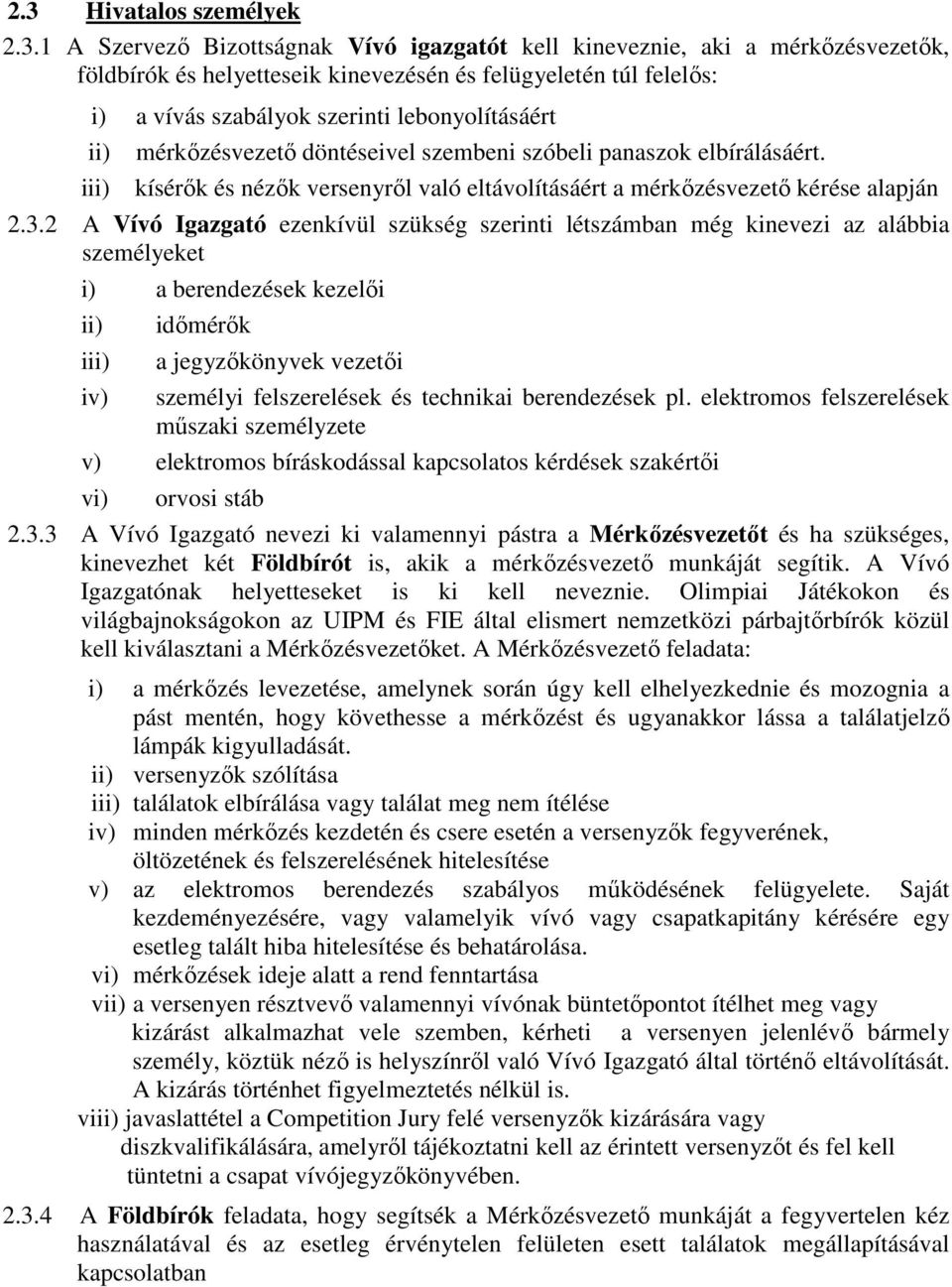 2 A Vívó Igazgató ezenkívül szükség szerinti létszámban még kinevezi az alábbia személyeket i) a berendezések kezelıi ii) iii) iv) idımérık a jegyzıkönyvek vezetıi személyi felszerelések és technikai