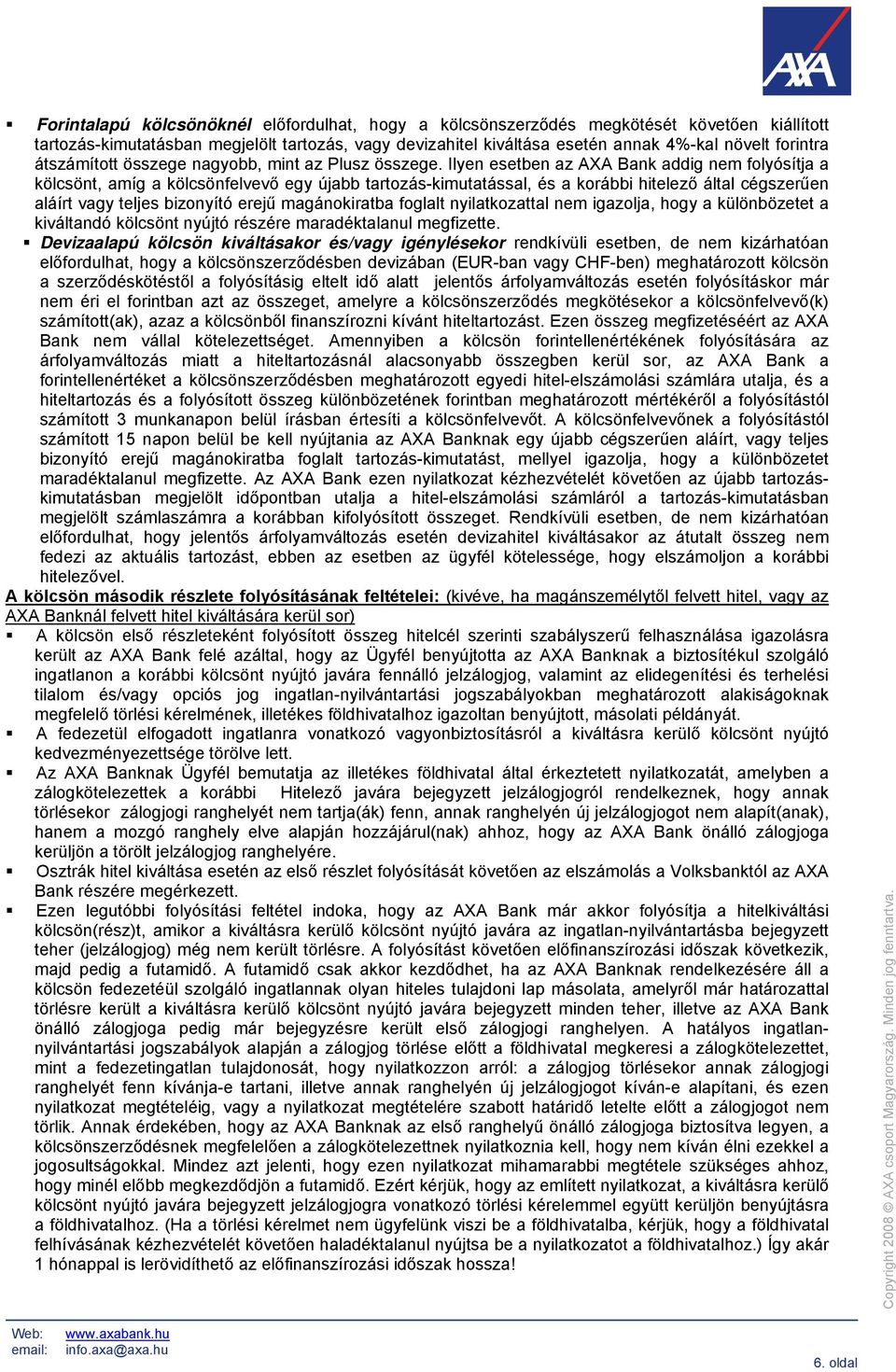 Ilyen esetben az AXA Bank addig nem folyósítja a kölcsönt, amíg a kölcsönfelvevő egy újabb tartozás-kimutatással, és a korábbi hitelező által cégszerűen aláírt vagy teljes bizonyító erejű