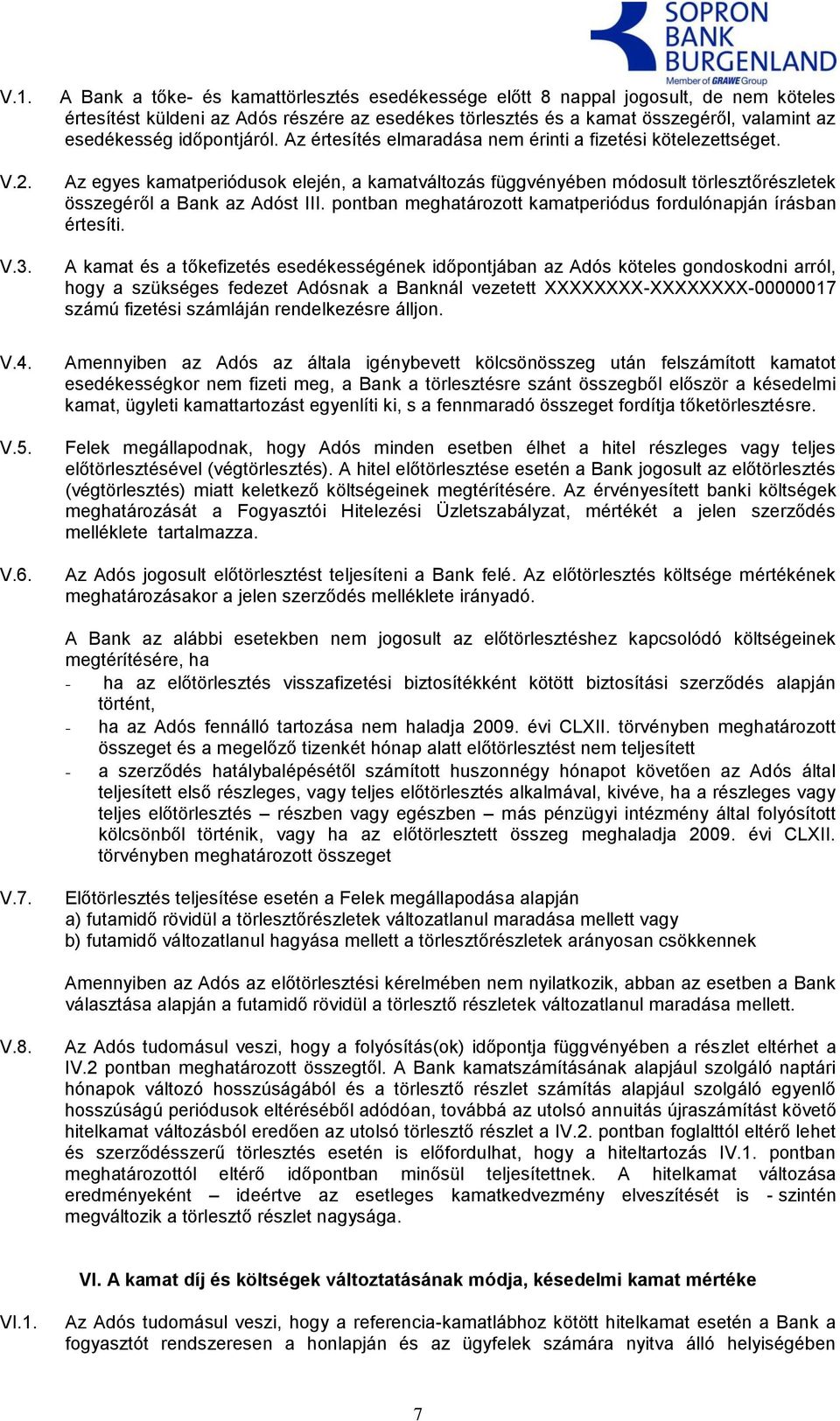 időpontjáról. Az értesítés elmaradása nem érinti a fizetési kötelezettséget. Az egyes kamatperiódusok elején, a kamatváltozás függvényében módosult törlesztőrészletek összegéről a Bank az Adóst III.