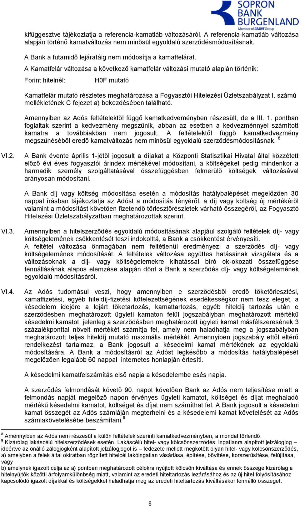 A Kamatfelár változása a következő kamatfelár változási mutató alapján történik: Forint hitelnél: H0F mutató Kamatfelár mutató részletes meghatározása a Fogyasztói Hitelezési Üzletszabályzat I.