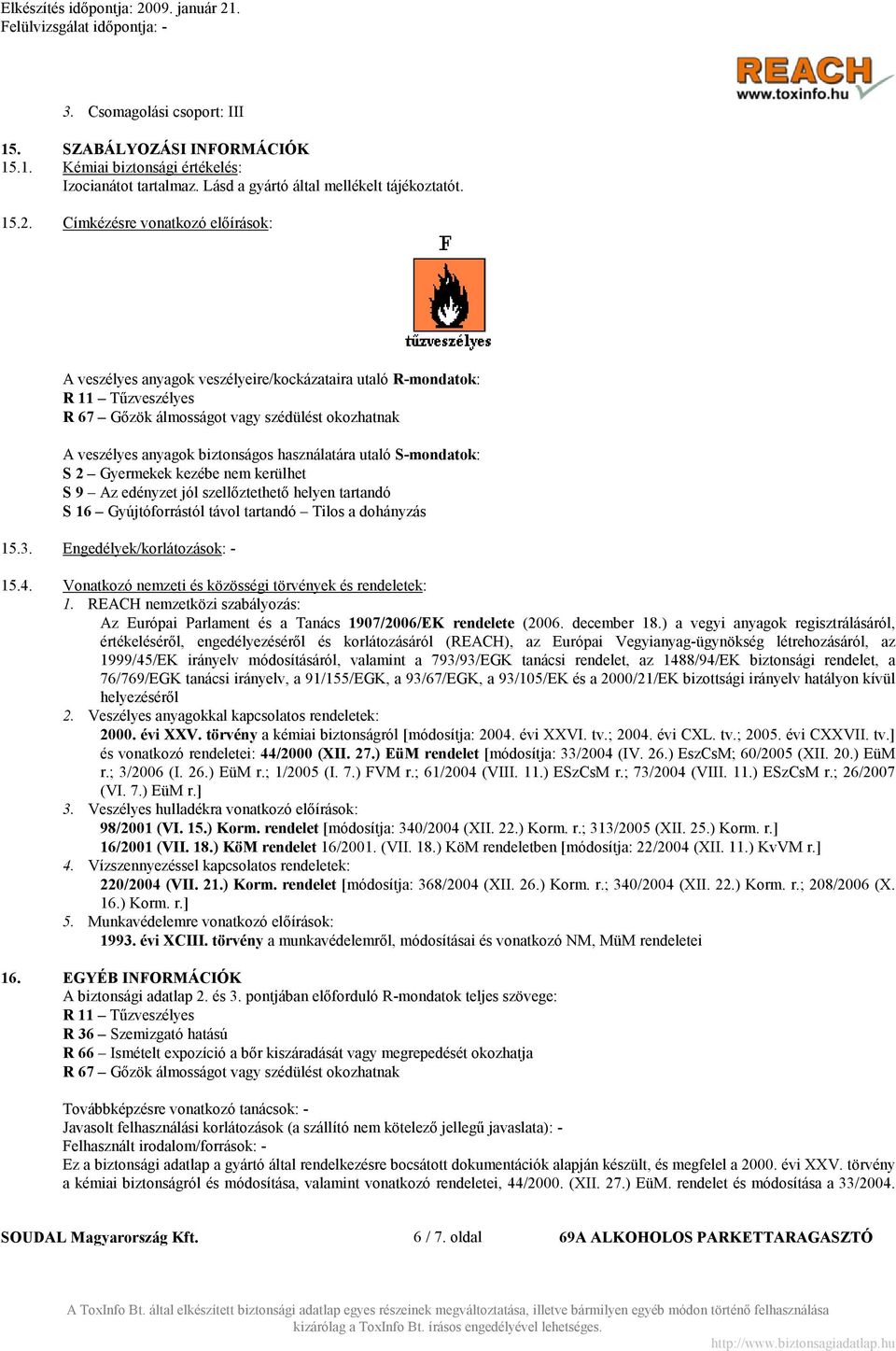 használatára utaló S-mondatok: S 2 Gyermekek kezébe nem kerülhet S 9 Az edényzet jól szellőztethető helyen tartandó S 16 Gyújtóforrástól távol tartandó Tilos a dohányzás 15.3.