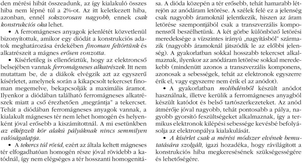 elektroncsô belsejében vannak ferromágneses alkatrészek Itt nem mutattam be, de a diákok elvégzik azt az egyszerû kísérletet, amelynek során a kikapcsolt tekercset finoman megemelve, bekapcsolják a