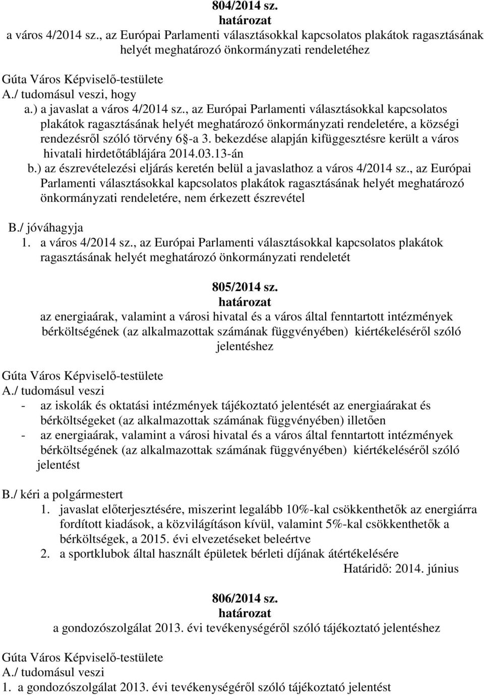 bekezdése alapján kifüggesztésre került a város hivatali hirdetőtáblájára 2014.03.13-án b.) az észrevételezési eljárás keretén belül a javaslathoz a város 4/2014 sz.