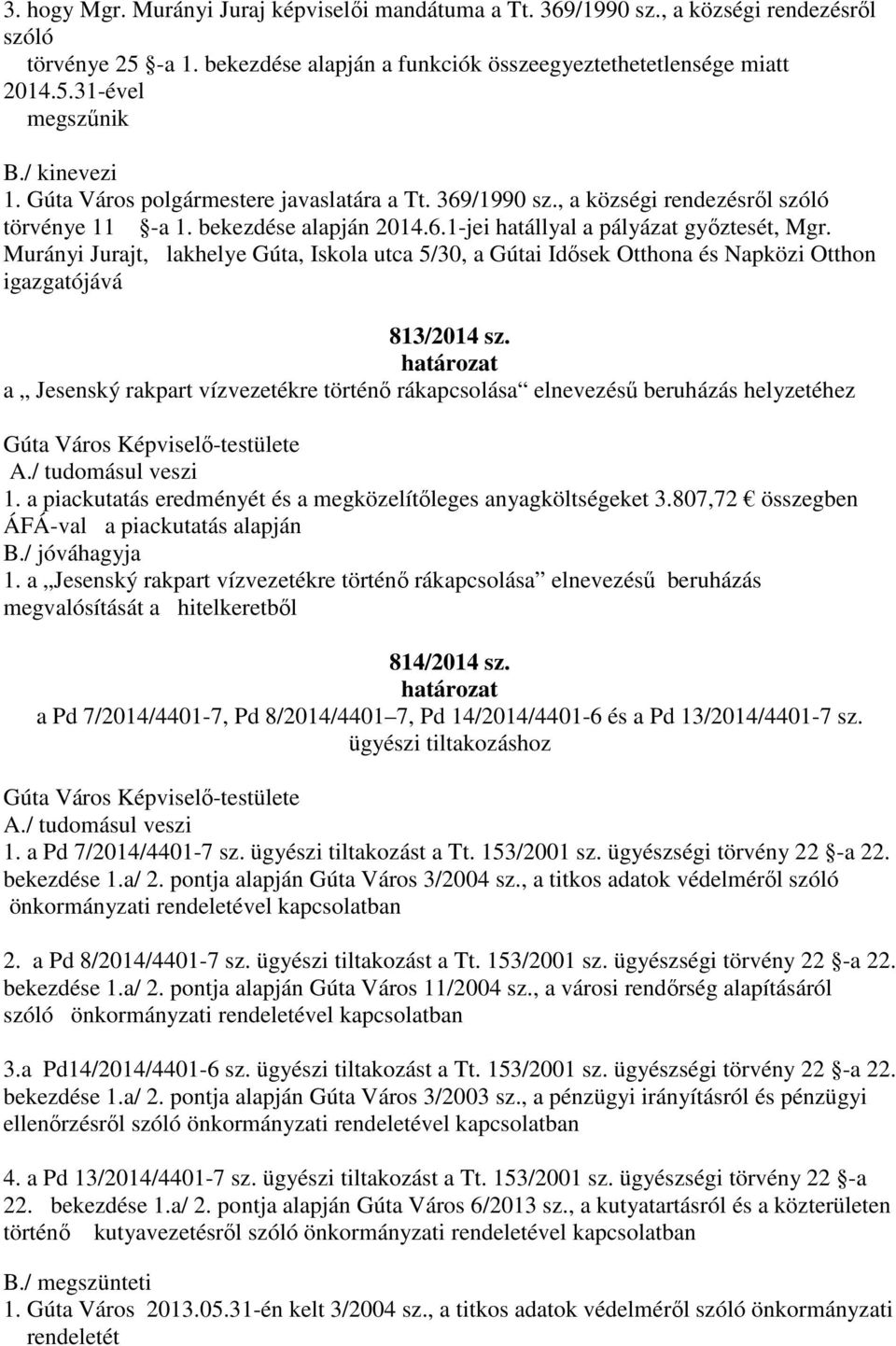 Murányi Jurajt, lakhelye Gúta, Iskola utca 5/30, a Gútai Idősek Otthona és Napközi Otthon igazgatójává 813/2014 sz.