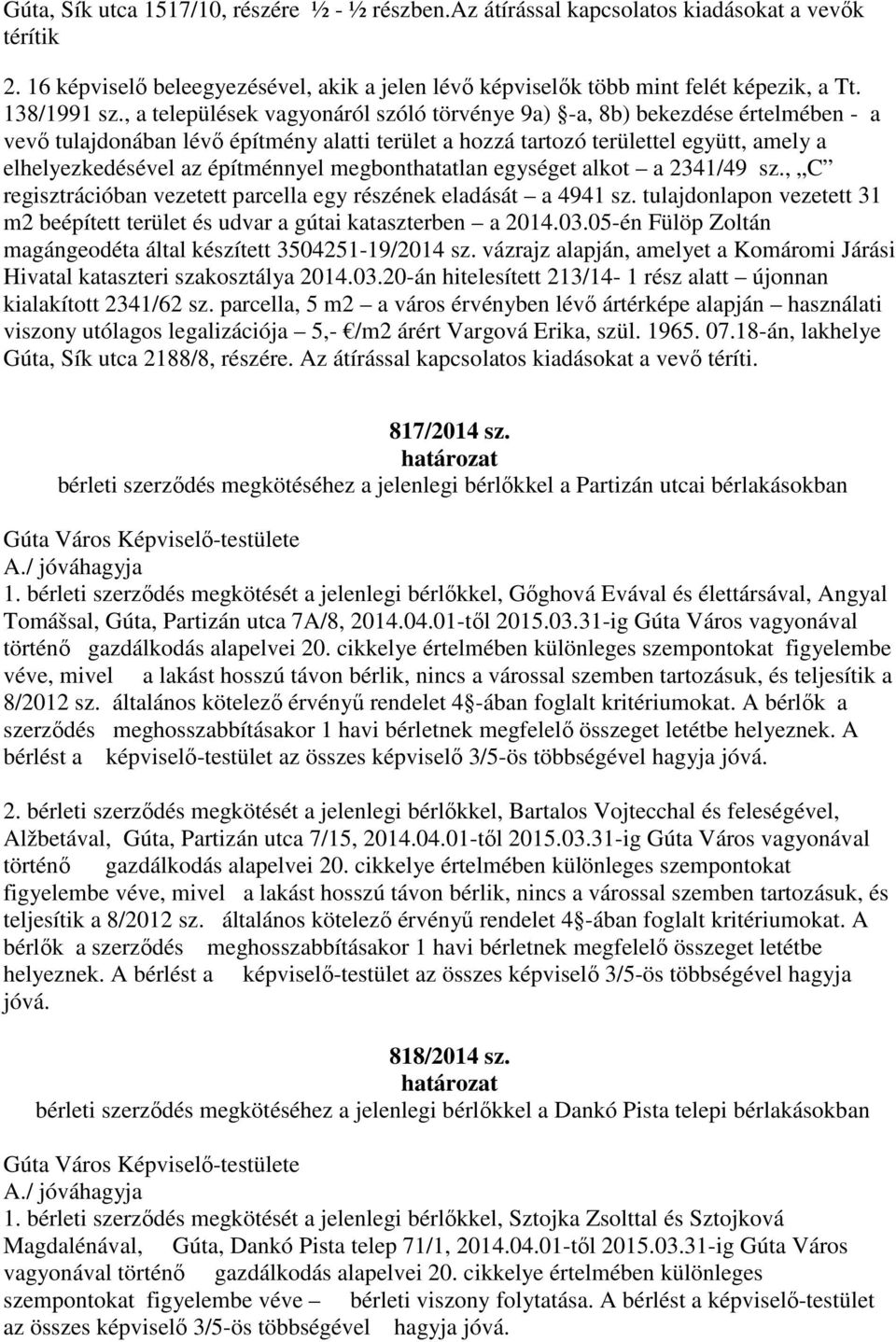 , a települések vagyonáról szóló törvénye 9a) -a, 8b) bekezdése értelmében - a vevő tulajdonában lévő építmény alatti terület a hozzá tartozó területtel együtt, amely a elhelyezkedésével az