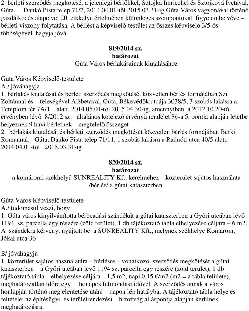 A bérlést a képviselő-testület az összes képviselő 3/5-ös többségével hagyja jóvá. 819/2014 sz. Gúta Város bérlakásainak kiutalásához 1.