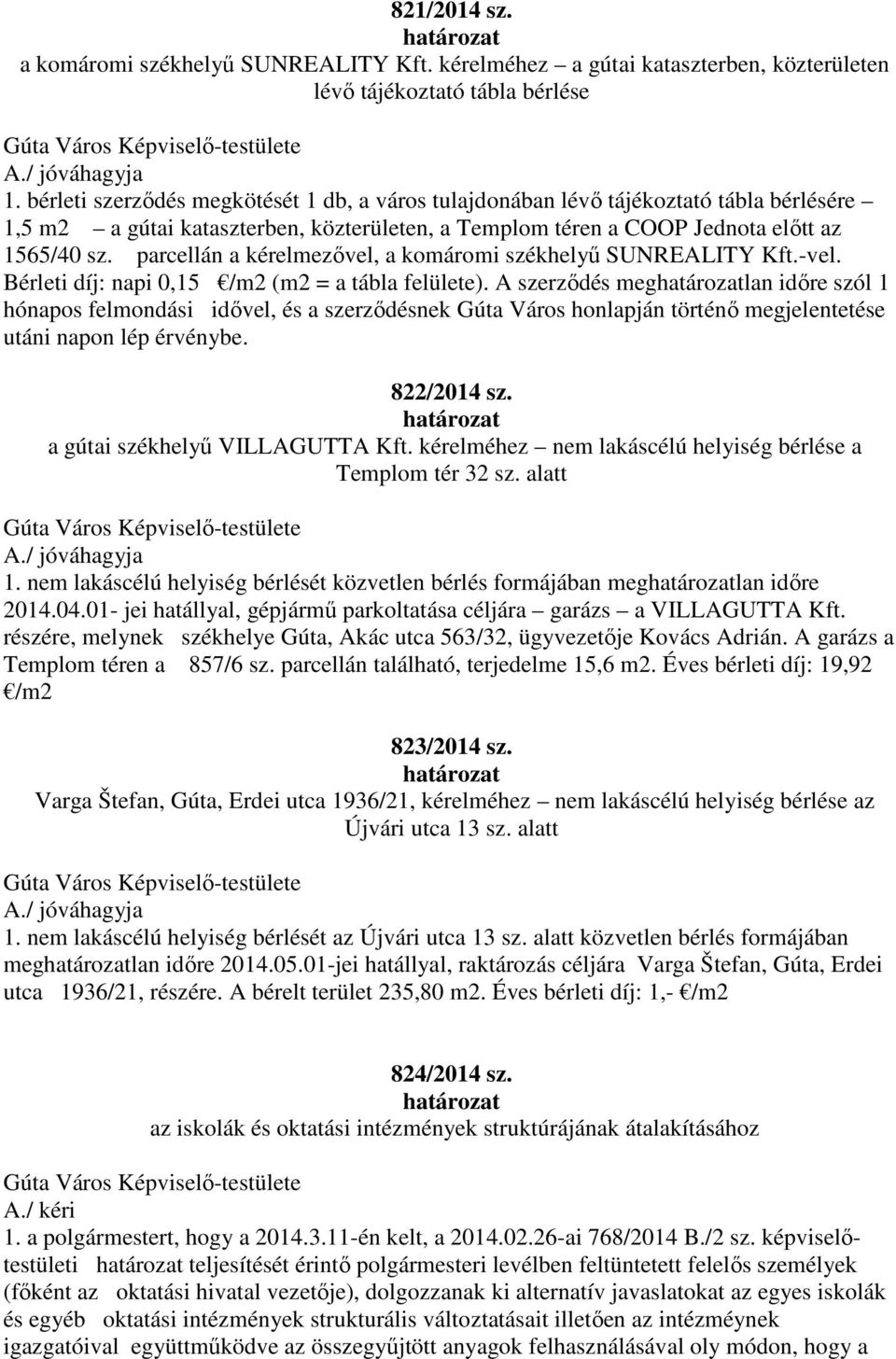 parcellán a kérelmezővel, a komáromi székhelyű SUNREALITY Kft.-vel. Bérleti díj: napi 0,15 /m2 (m2 = a tábla felülete).