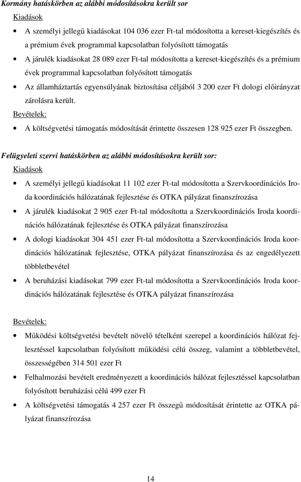 biztosítása céljából 3 200 ezer Ft dologi előirányzat zárolásra került. Bevételek: A költségvetési támogatás módosítását érintette összesen 128 925 ezer Ft összegben.