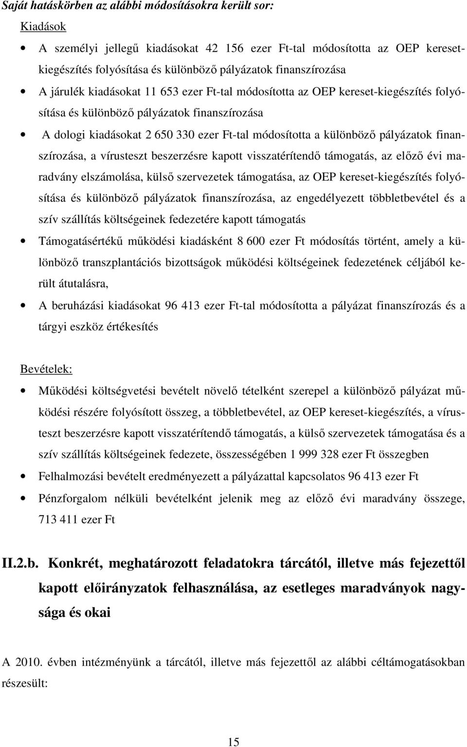 a különböző pályázatok finanszírozása, a vírusteszt beszerzésre kapott visszatérítendő támogatás, az előző évi maradvány elszámolása, külső szervezetek támogatása, az OEP kereset-kiegészítés