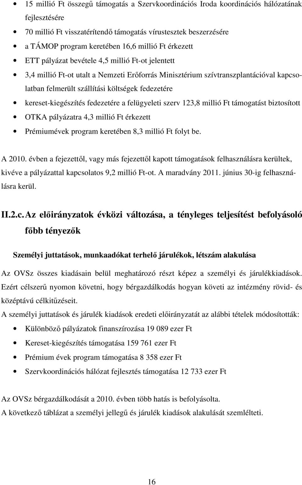 kereset-kiegészítés fedezetére a felügyeleti szerv 123,8 millió Ft támogatást biztosított OTKA pályázatra 4,3 millió Ft érkezett Prémiumévek program keretében 8,3 millió Ft folyt be. A 2010.