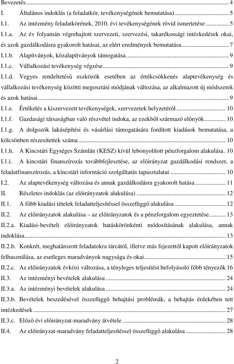 Vegyes rendeltetésű eszközök esetében az értékcsökkenés alaptevékenység és vállalkozási tevékenység közötti megosztási módjának változása, az alkalmazott új módszerek és azok hatásai... 9 I.1.e. Értékelés a kiszervezett tevékenységek, szervezetek helyzetéről.