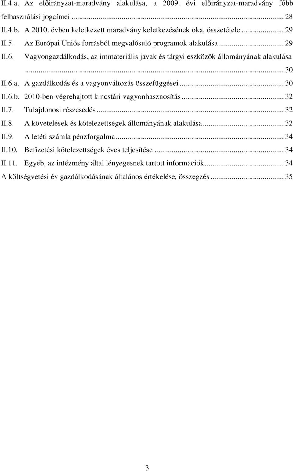 .. 30 II.6.b. 2010-ben végrehajtott kincstári vagyonhasznosítás... 32 II.7. Tulajdonosi részesedés... 32 II.8. A követelések és kötelezettségek állományának alakulása... 32 II.9.