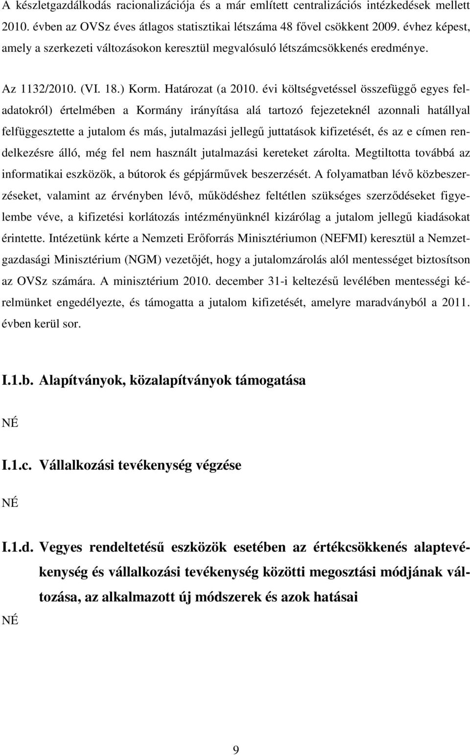 évi költségvetéssel összefüggő egyes feladatokról) értelmében a Kormány irányítása alá tartozó fejezeteknél azonnali hatállyal felfüggesztette a jutalom és más, jutalmazási jellegű juttatások