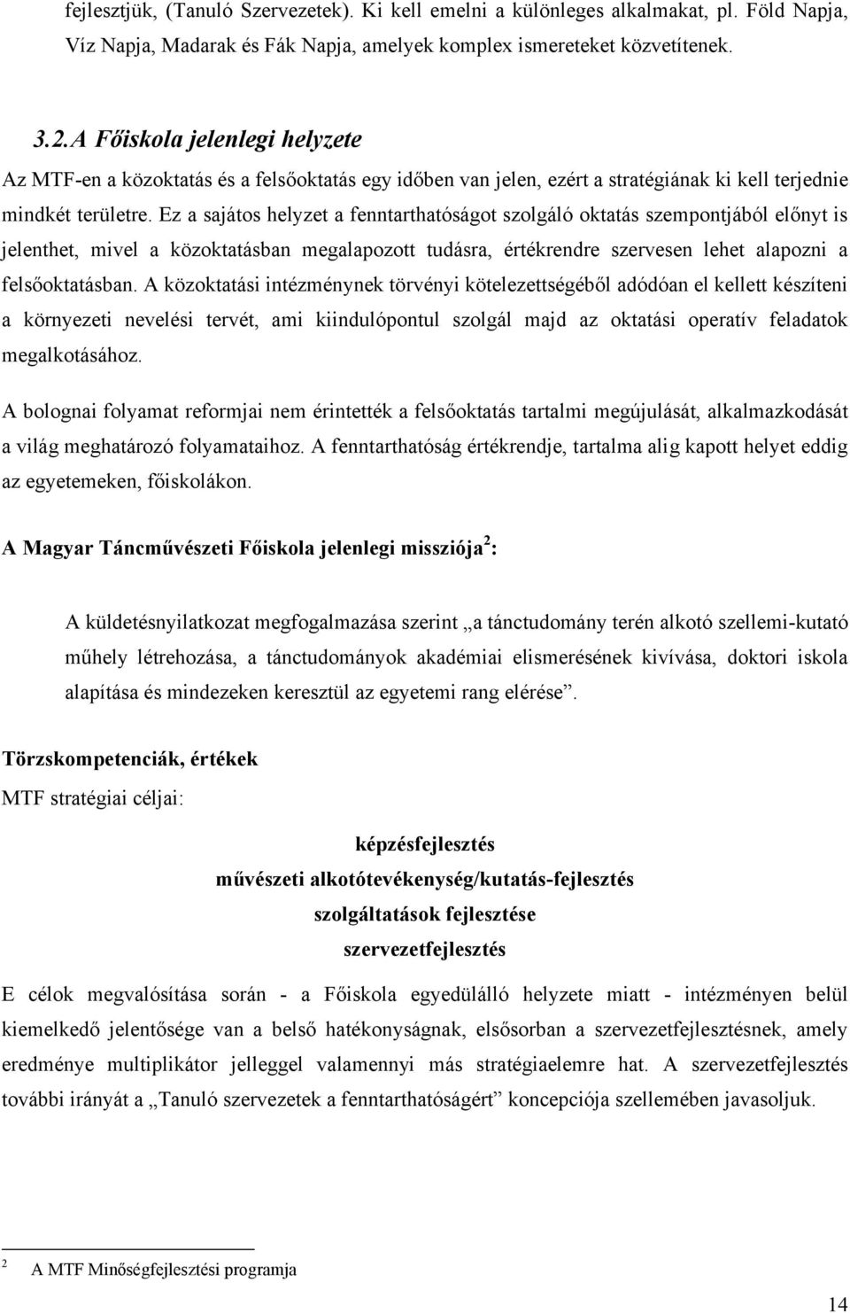 Ez a sajátos helyzet a fenntarthatóságot szolgáló oktatás szempontjából előnyt is jelenthet, mivel a közoktatásban megalapozott tudásra, értékrendre szervesen lehet alapozni a felsőoktatásban.