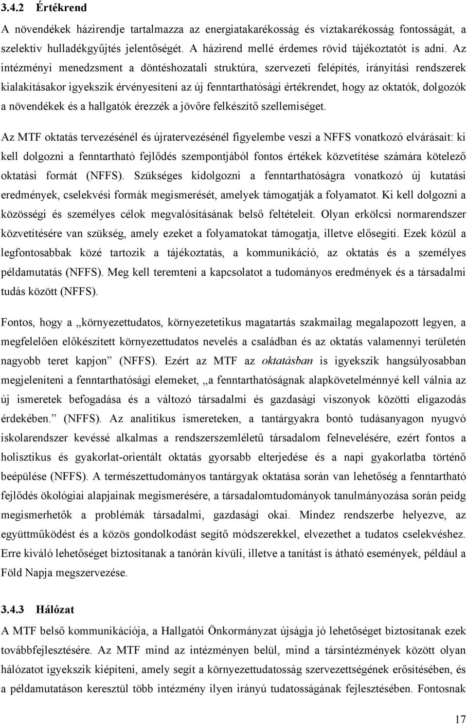 Az intézményi menedzsment a döntéshozatali struktúra, szervezeti felépítés, irányítási rendszerek kialakításakor igyekszik érvényesíteni az új fenntarthatósági értékrendet, hogy az oktatók, dolgozók