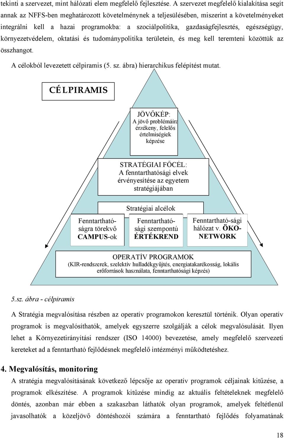 gazdaságfejlesztés, egészségügy, környezetvédelem, oktatási és tudománypolitika területein, és meg kell teremteni közöttük az összhangot. A célokból levezetett célpiramis (5. sz.