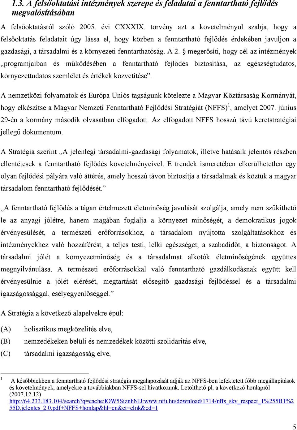 megerősíti, hogy cél az intézmények programjaiban és működésében a fenntartható fejlődés biztosítása, az egészségtudatos, környezettudatos szemlélet és értékek közvetítése.