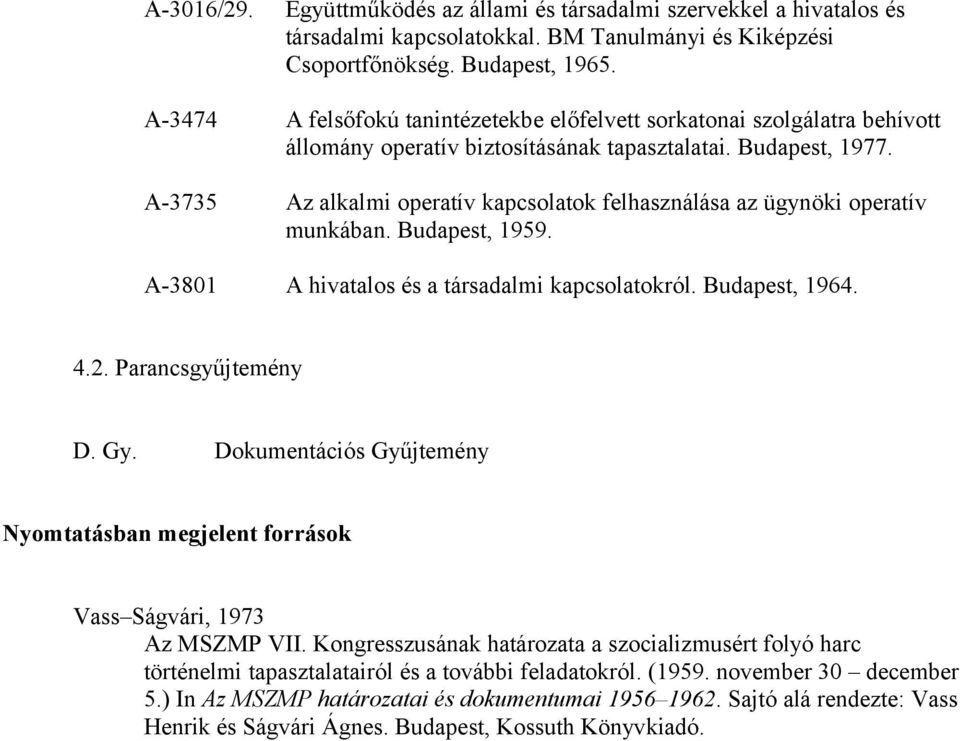 A-3735 Az alkalmi operatív kapcsolatok felhasználása az ügynöki operatív munkában. Budapest, 1959. A-3801 A hivatalos és a társadalmi kapcsolatokról. Budapest, 1964. 4.2. Parancsgyűjtemény D. Gy.
