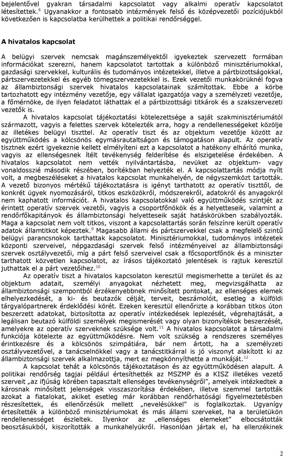 A hivatalos kapcsolat A belügyi szervek nemcsak magánszemélyektől igyekeztek szervezett formában információkat szerezni, hanem kapcsolatot tartottak a különböző minisztériumokkal, gazdasági