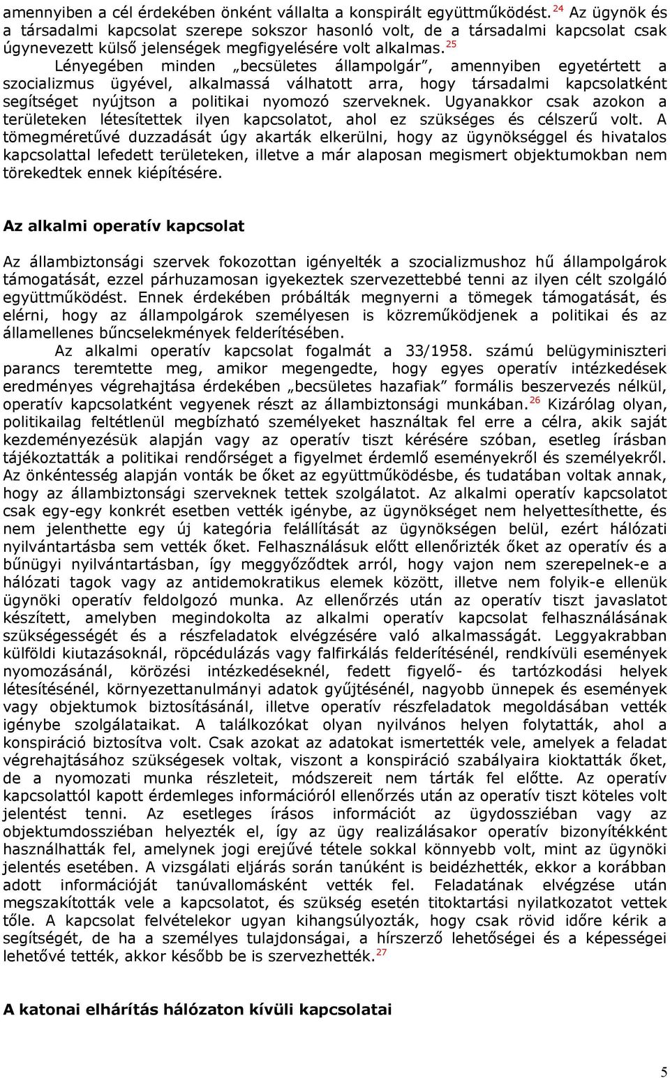 25 Lényegében minden becsületes állampolgár, amennyiben egyetértett a szocializmus ügyével, alkalmassá válhatott arra, hogy társadalmi kapcsolatként segítséget nyújtson a politikai nyomozó szerveknek.