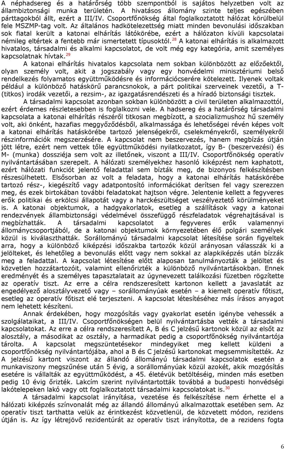 Az általános hadkötelezettség miatt minden bevonulási időszakban sok fiatal került a katonai elhárítás látókörébe, ezért a hálózaton kívüli kapcsolatai némileg eltértek a fentebb már ismertetett