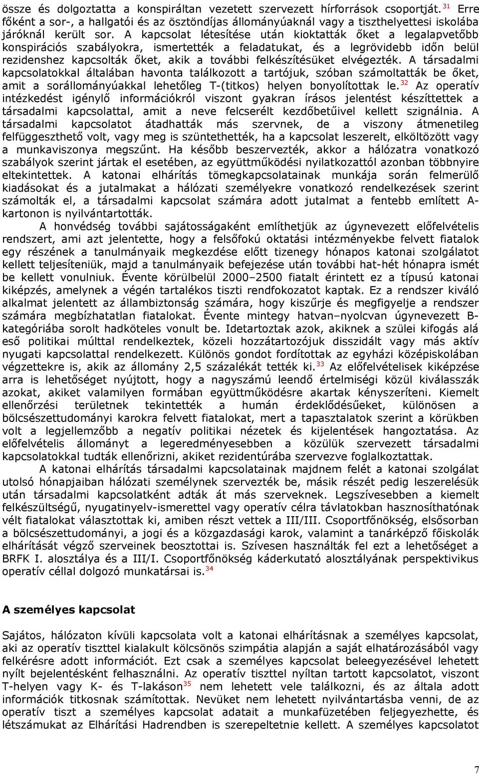 felkészítésüket elvégezték. A társadalmi kapcsolatokkal általában havonta találkozott a tartójuk, szóban számoltatták be őket, amit a sorállományúakkal lehetőleg T-(titkos) helyen bonyolítottak le.