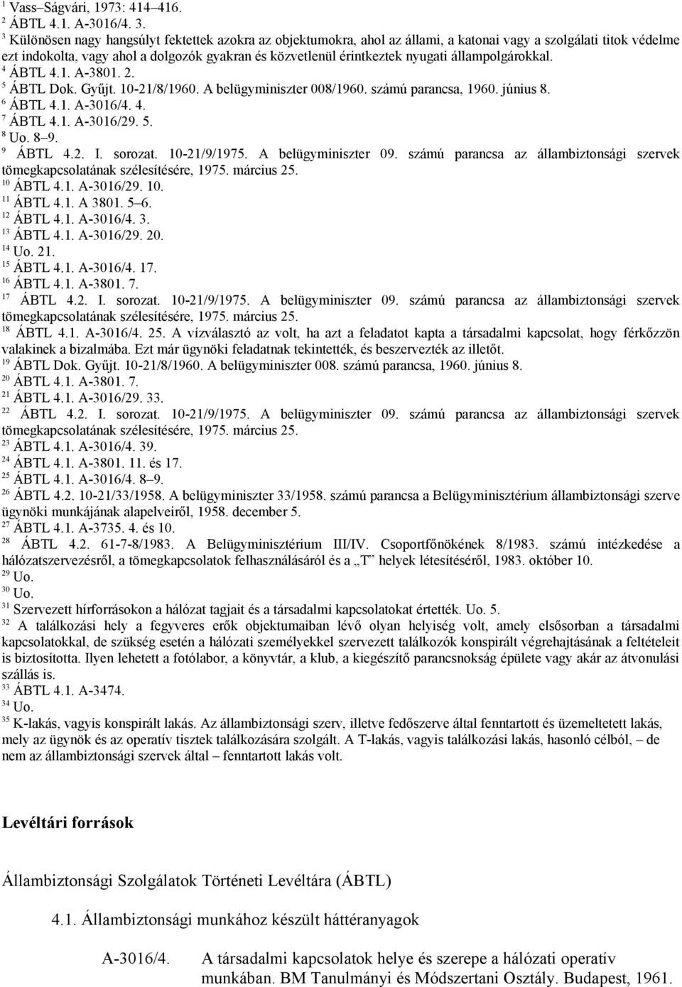 állampolgárokkal. 4 ÁBTL 4.1. A-3801. 2. 5 ÁBTL Dok. Gyűjt. 10-21/8/1960. A belügyminiszter 008/1960. számú parancsa, 1960. június 8. 6 ÁBTL 4.1. A-3016/4. 4. 7 ÁBTL 4.1. A-3016/29. 5. 8 Uo. 8 9.