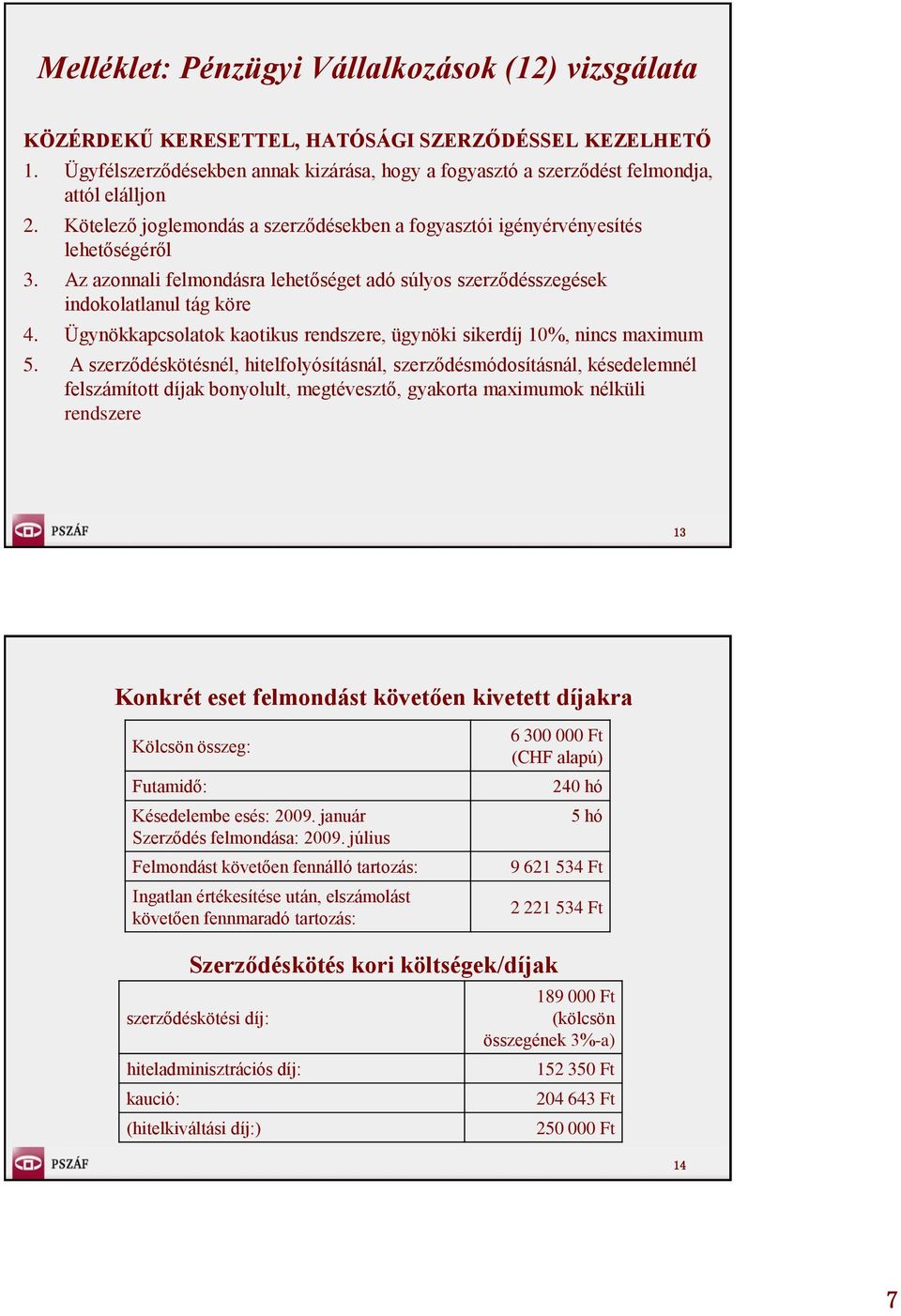 Az azonnali felmondásra lehetőséget adó súlyos szerződésszegések indokolatlanul tág köre 4. Ügynökkapcsolatok kaotikus rendszere, ügynöki sikerdíj 10%, nincs maximum 5.