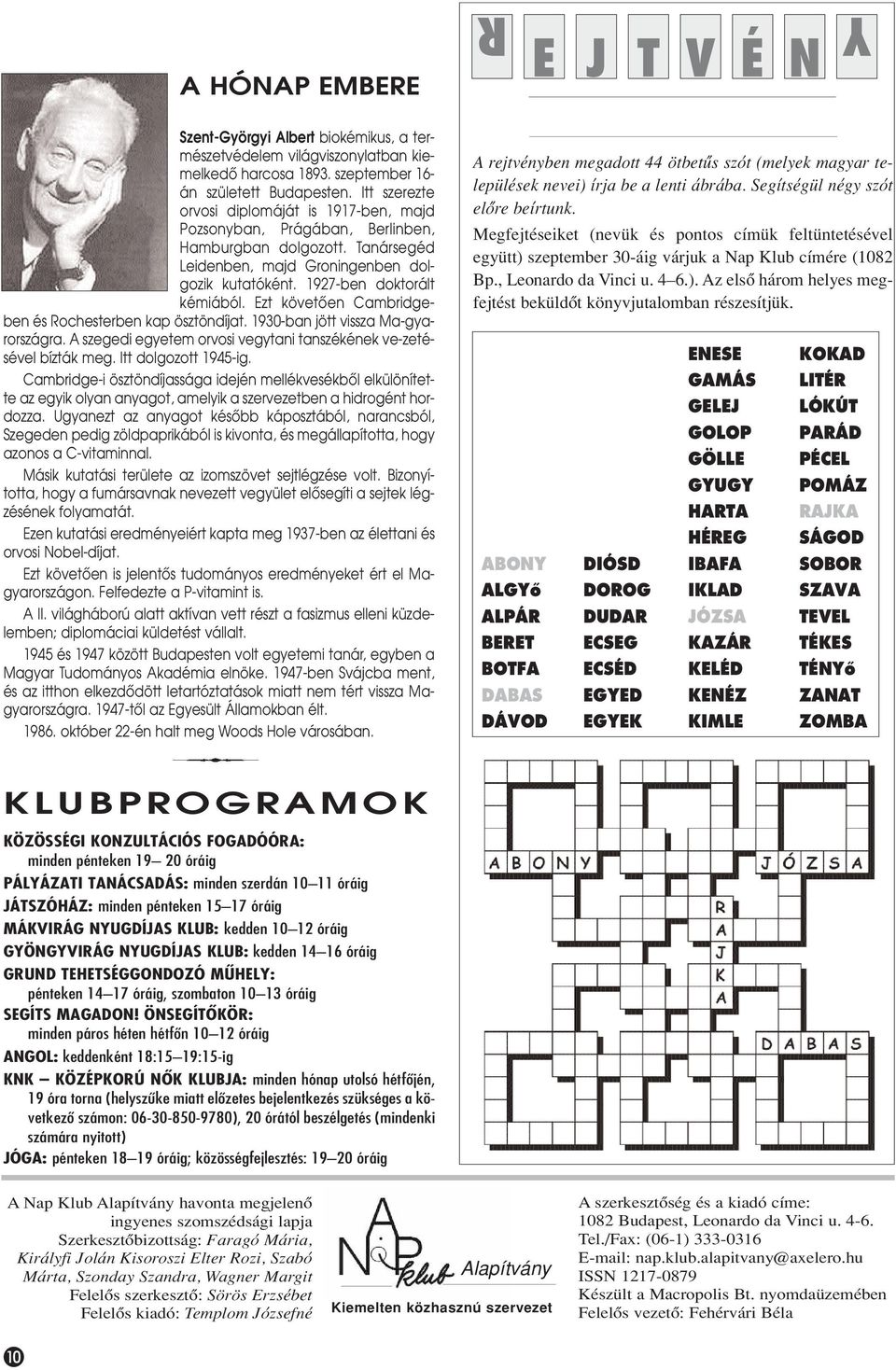 Ezt követôe Cambridgebe és Rochesterbe kap ösztödíjat. 1930-ba jött vissza Ma-gyarországra. A szegedi egyetem orvosi vegytai taszékéek ve-zetésével bízták meg. Itt dolgozott 1945-ig.