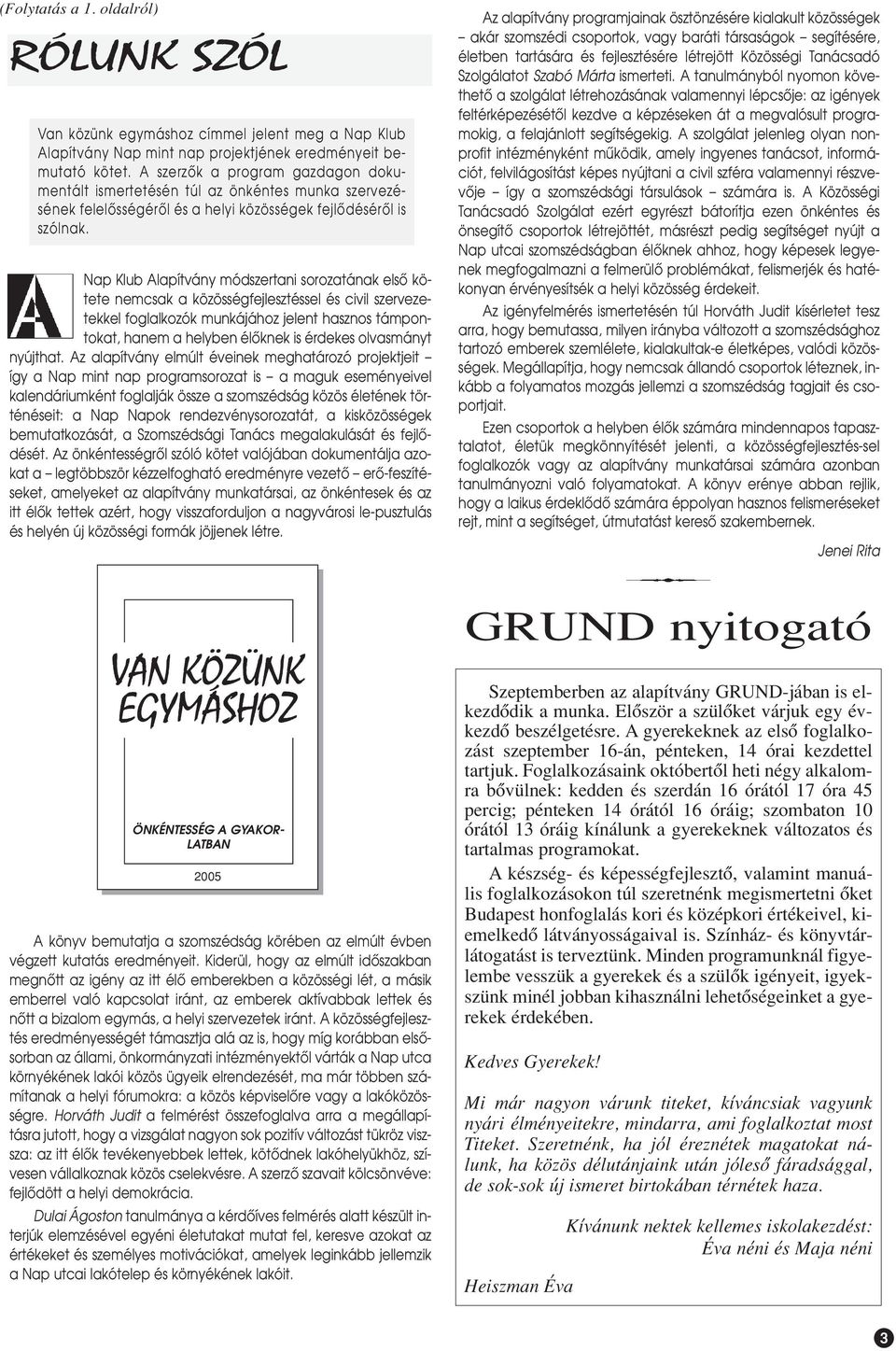 Nap Klub Alapítváy módszertai sorozatáak elsô kötete emcsak a közösségfejlesztéssel és civil szervezetekkel foglalkozók mukájához jelet haszos támpotokat, haem a helybe élôkek is érdekes olvasmáyt