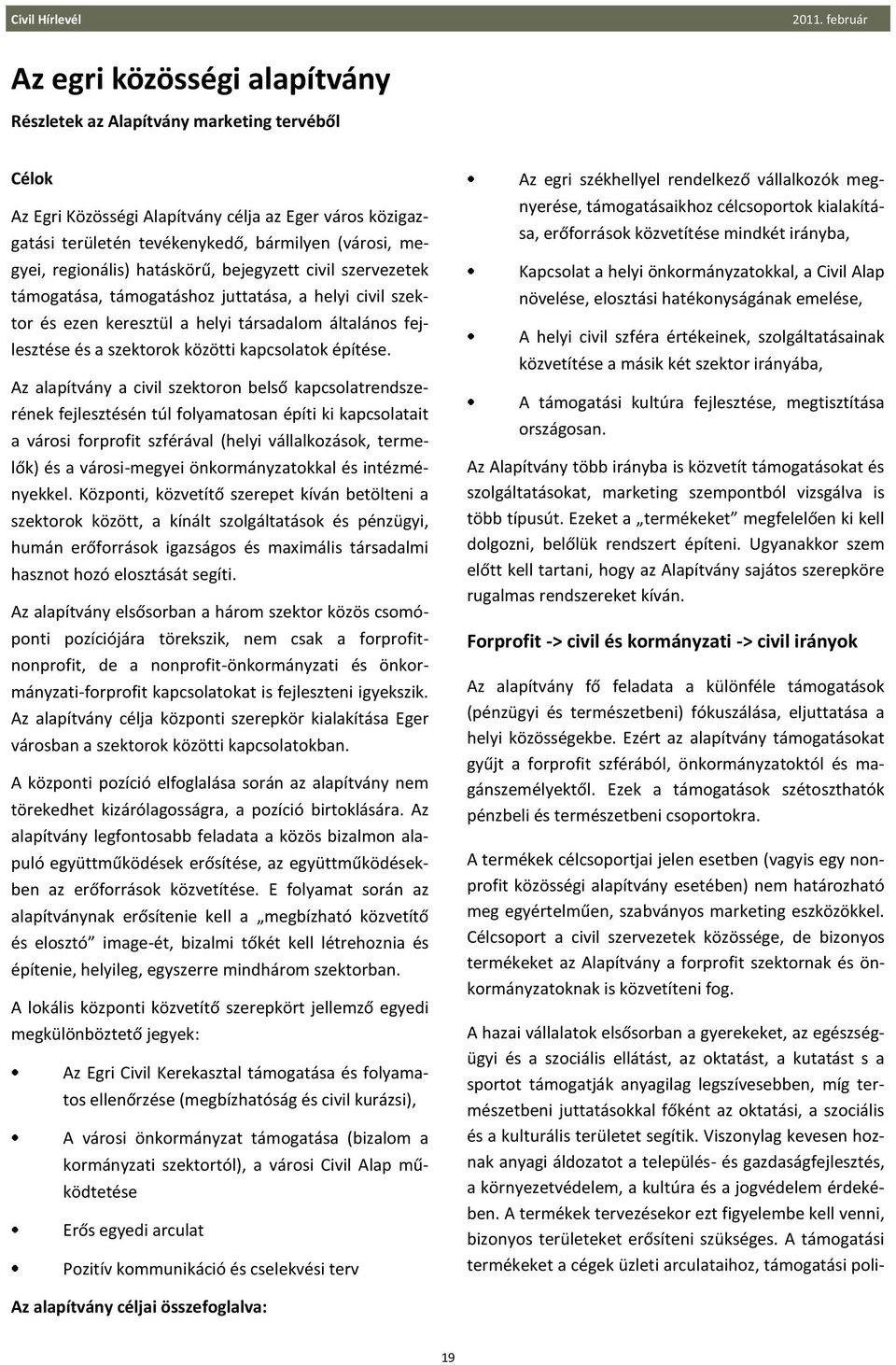 regionális) hatáskörű, bejegyzett civil szervezetek támogatása, támogatáshoz juttatása, a helyi civil szektor és ezen keresztül a helyi társadalom általános fejlesztése és a szektorok közötti