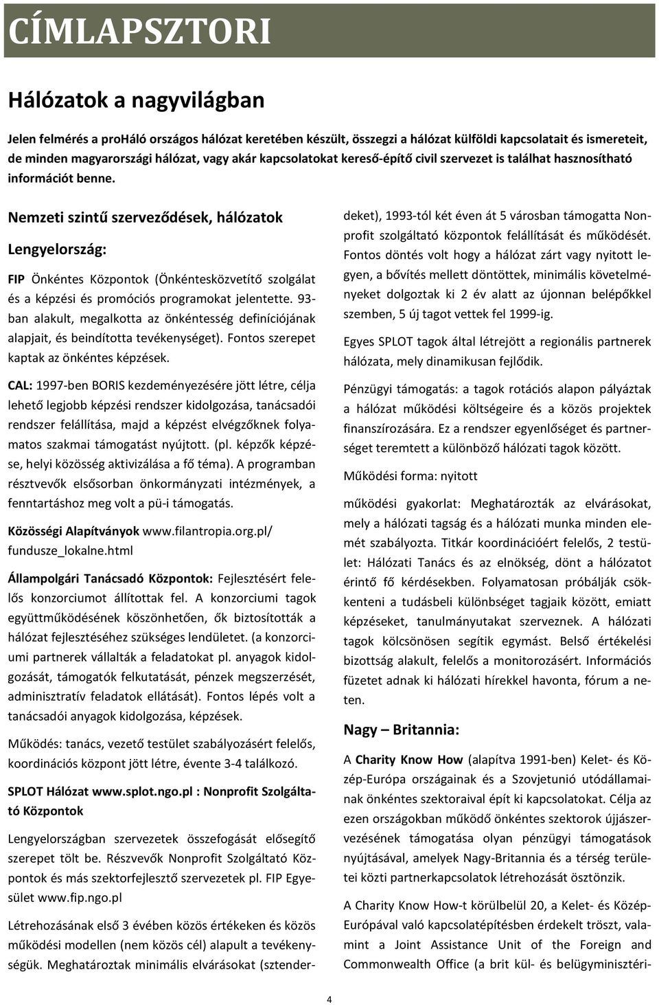 Nemzeti szintű szerveződések, hálózatok Lengyelország: FIP Önkéntes Központok (Önkéntesközvetítő szolgálat és a képzési és promóciós programokat jelentette.