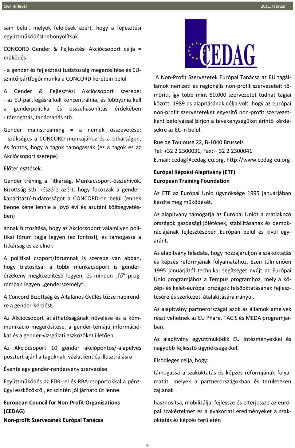 szerepe: - az EU-pártfogásra kell koncentrálnia, és lobbyznia kell a genderpolitika és összehasonlítás érdekében - támogatás, tanácsadás stb.