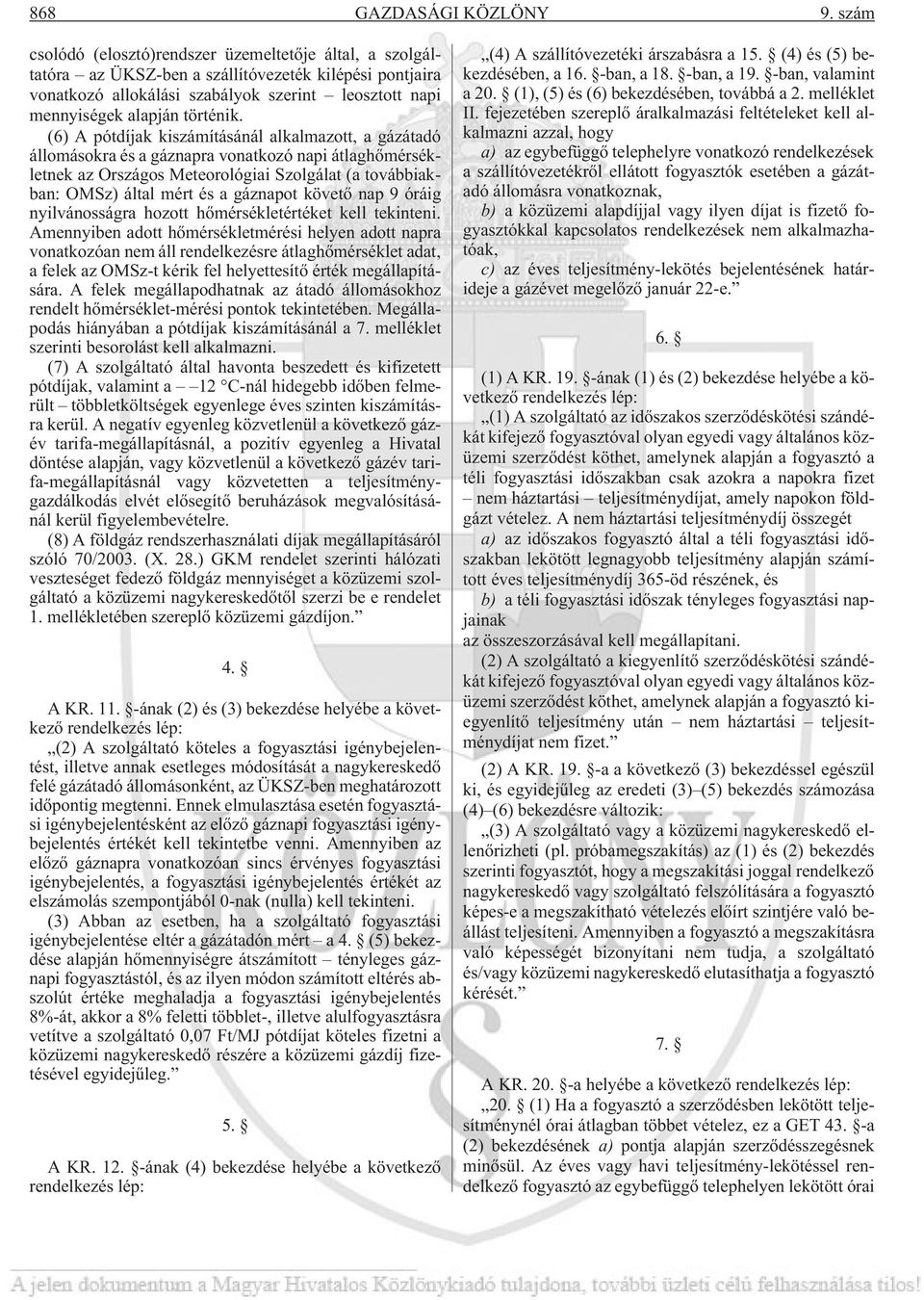 (6) A pótdíjak kiszámításánál alkalmazott, a gázátadó állomásokra és a gáznapra vonatkozó napi átlaghõmérsékletnek az Országos Meteorológiai Szolgálat (a továbbiakban: OMSz) által mért és a gáznapot