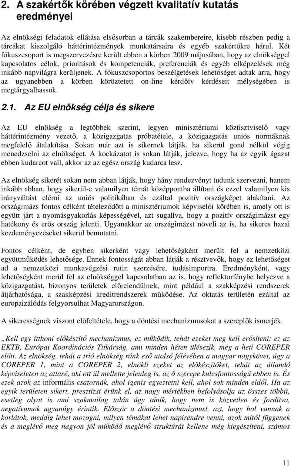 Két fókuszcsoport is megszervezésre került ebben a körben 2009 májusában, hogy az elnökséggel kapcsolatos célok, prioritások és kompetenciák, preferenciák és egyéb elképzelések még inkább napvilágra