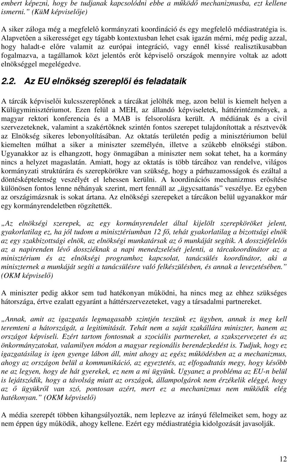 Alapvetıen a sikerességet egy tágabb kontextusban lehet csak igazán mérni, még pedig azzal, hogy haladt-e elıre valamit az európai integráció, vagy ennél kissé realisztikusabban fogalmazva, a