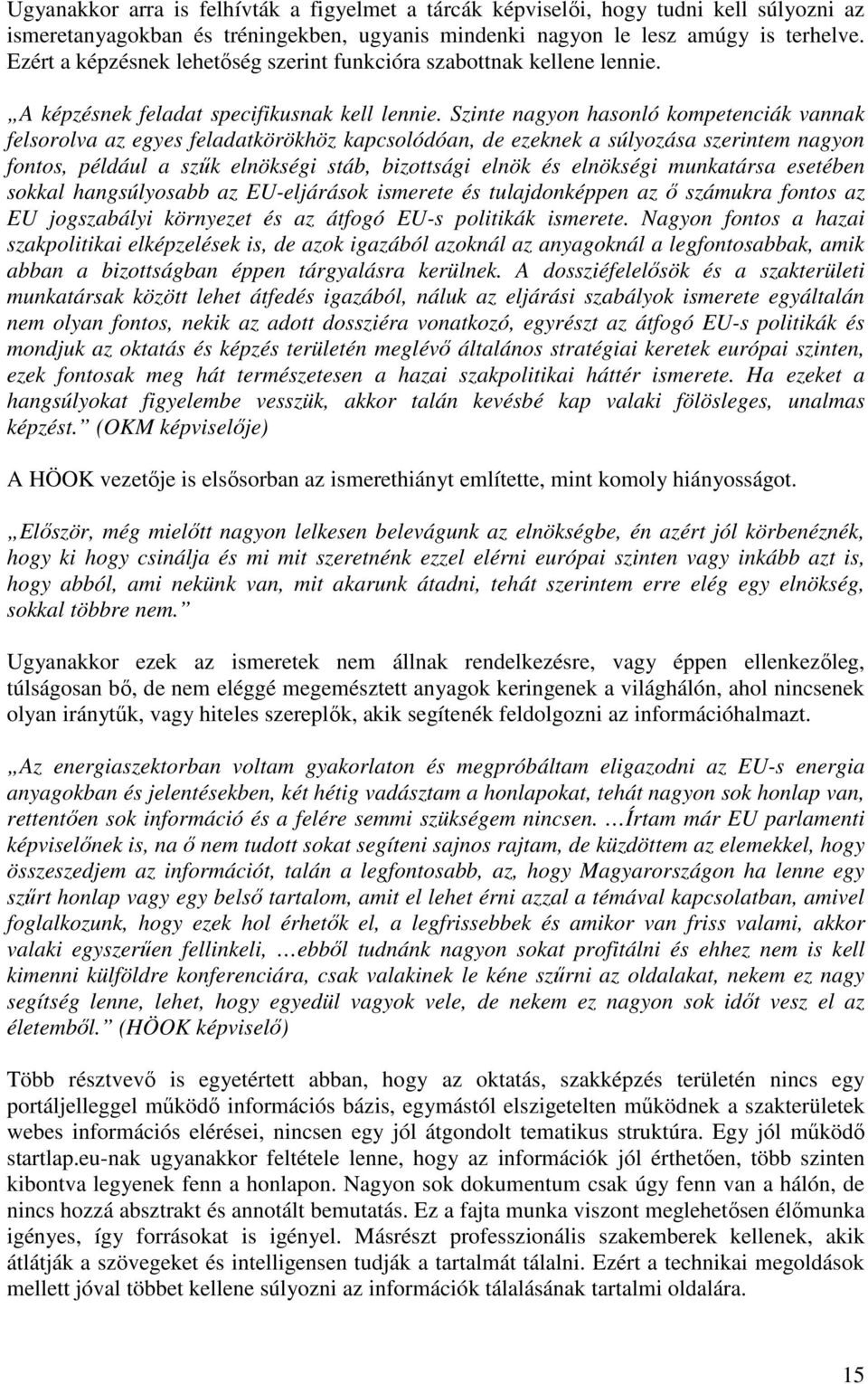 Szinte nagyon hasonló kompetenciák vannak felsorolva az egyes feladatkörökhöz kapcsolódóan, de ezeknek a súlyozása szerintem nagyon fontos, például a szők elnökségi stáb, bizottsági elnök és