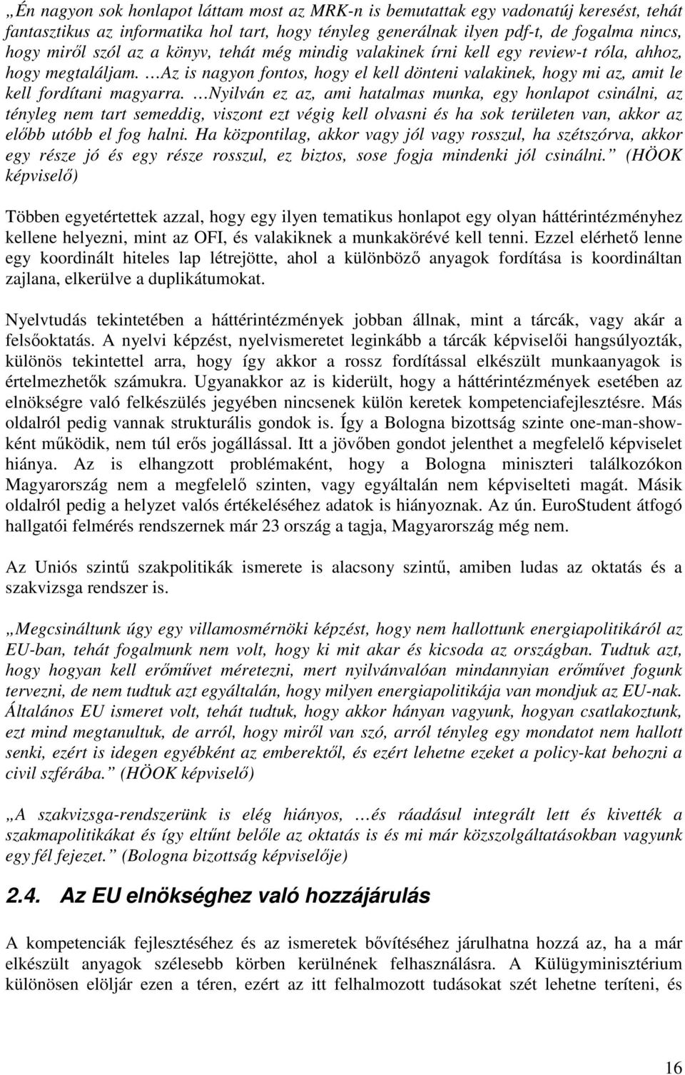 Nyilván ez az, ami hatalmas munka, egy honlapot csinálni, az tényleg nem tart semeddig, viszont ezt végig kell olvasni és ha sok területen van, akkor az elıbb utóbb el fog halni.