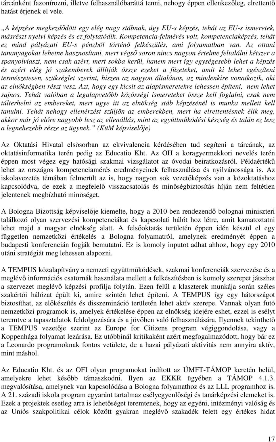 Kompetencia-felmérés volt, kompetenciaképzés, tehát ez mind pályázati EU-s pénzbıl történı felkészülés, ami folyamatban van.