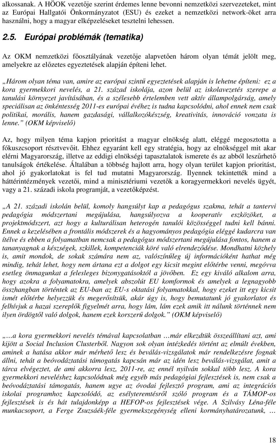 tesztelni lehessen. 2.5. Európai problémák (tematika) Az OKM nemzetközi fıosztályának vezetıje alapvetıen három olyan témát jelölt meg, amelyekre az elızetes egyeztetések alapján építeni lehet.