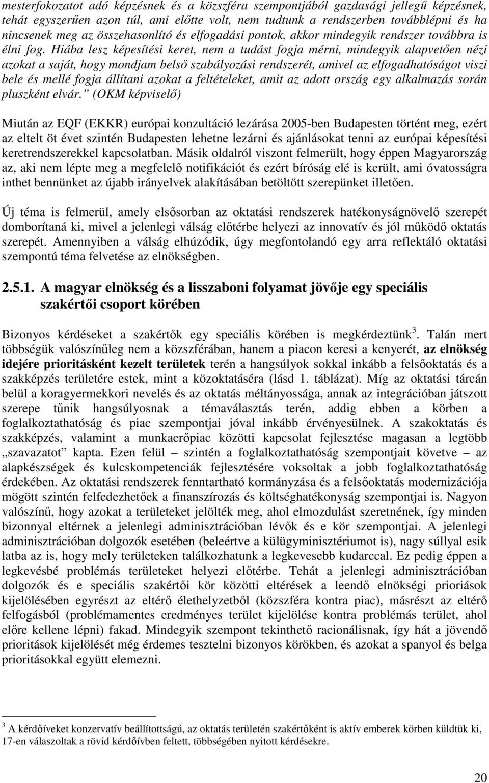 Hiába lesz képesítési keret, nem a tudást fogja mérni, mindegyik alapvetıen nézi azokat a saját, hogy mondjam belsı szabályozási rendszerét, amivel az elfogadhatóságot viszi bele és mellé fogja