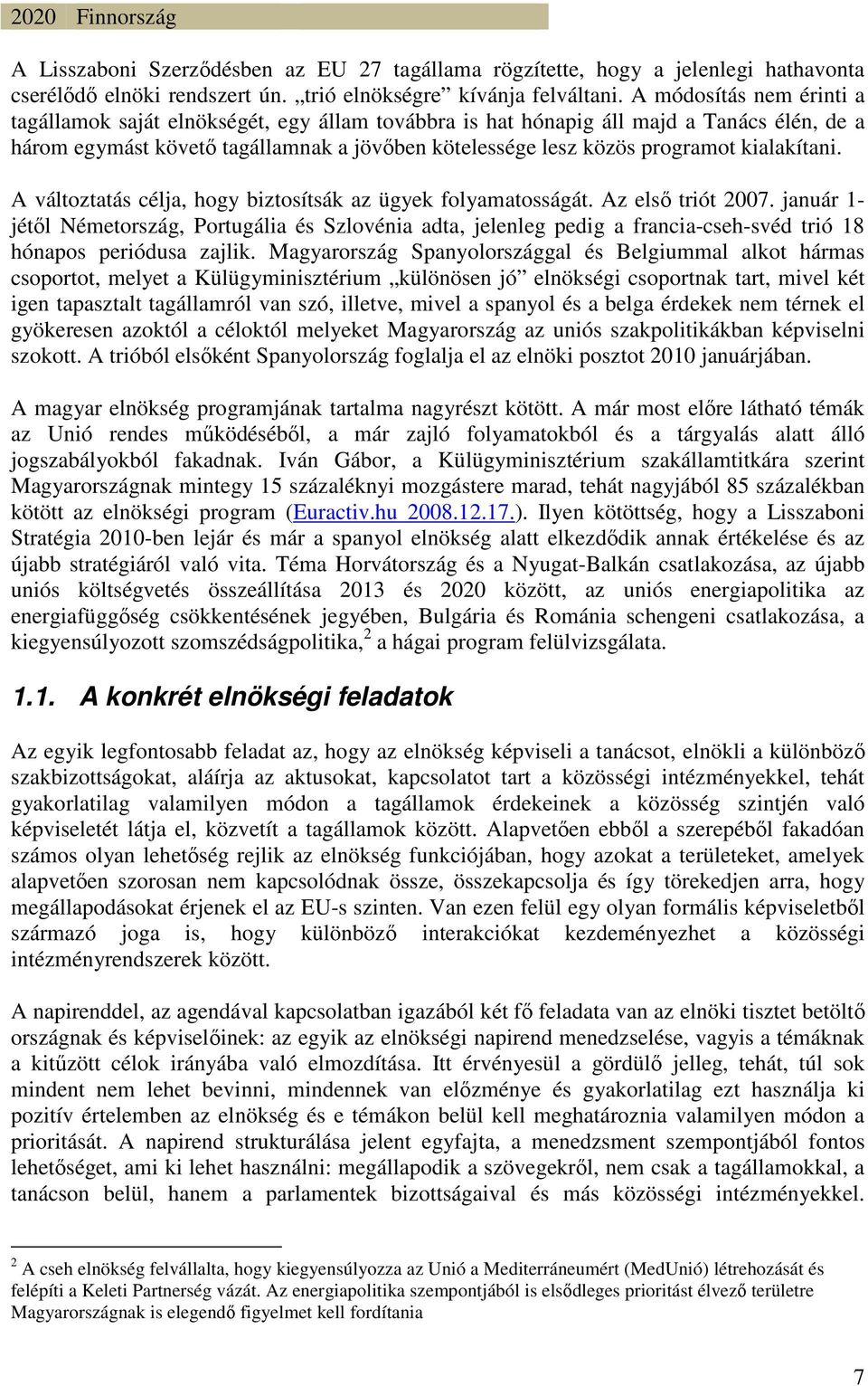 kialakítani. A változtatás célja, hogy biztosítsák az ügyek folyamatosságát. Az elsı triót 2007.