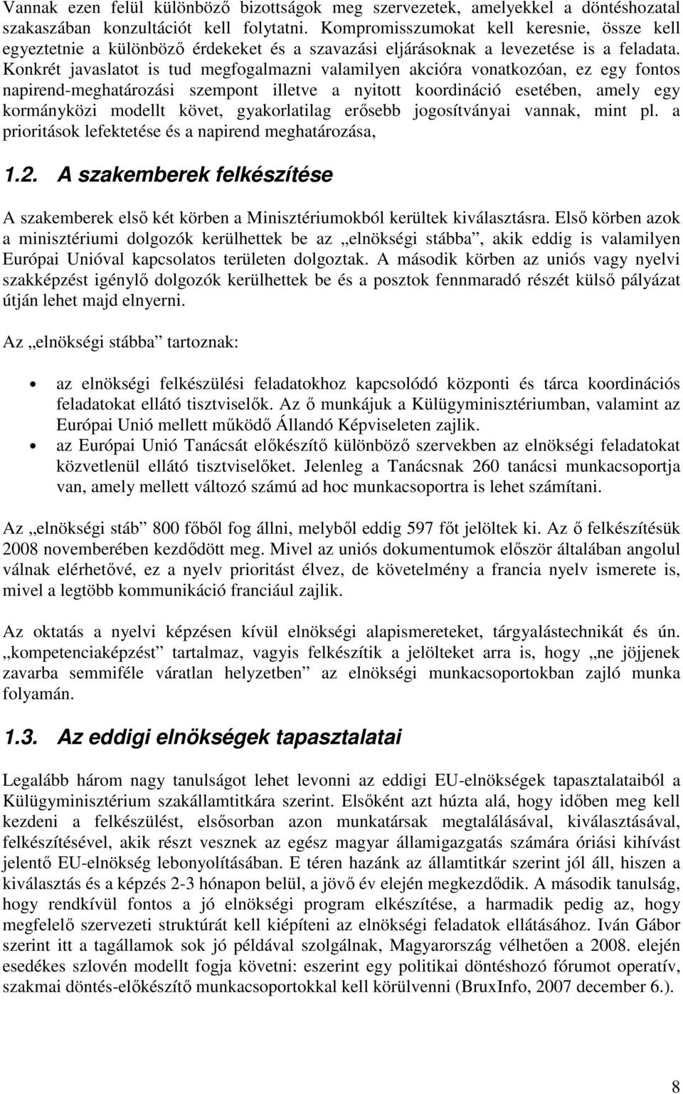 Konkrét javaslatot is tud megfogalmazni valamilyen akcióra vonatkozóan, ez egy fontos napirend-meghatározási szempont illetve a nyitott koordináció esetében, amely egy kormányközi modellt követ,