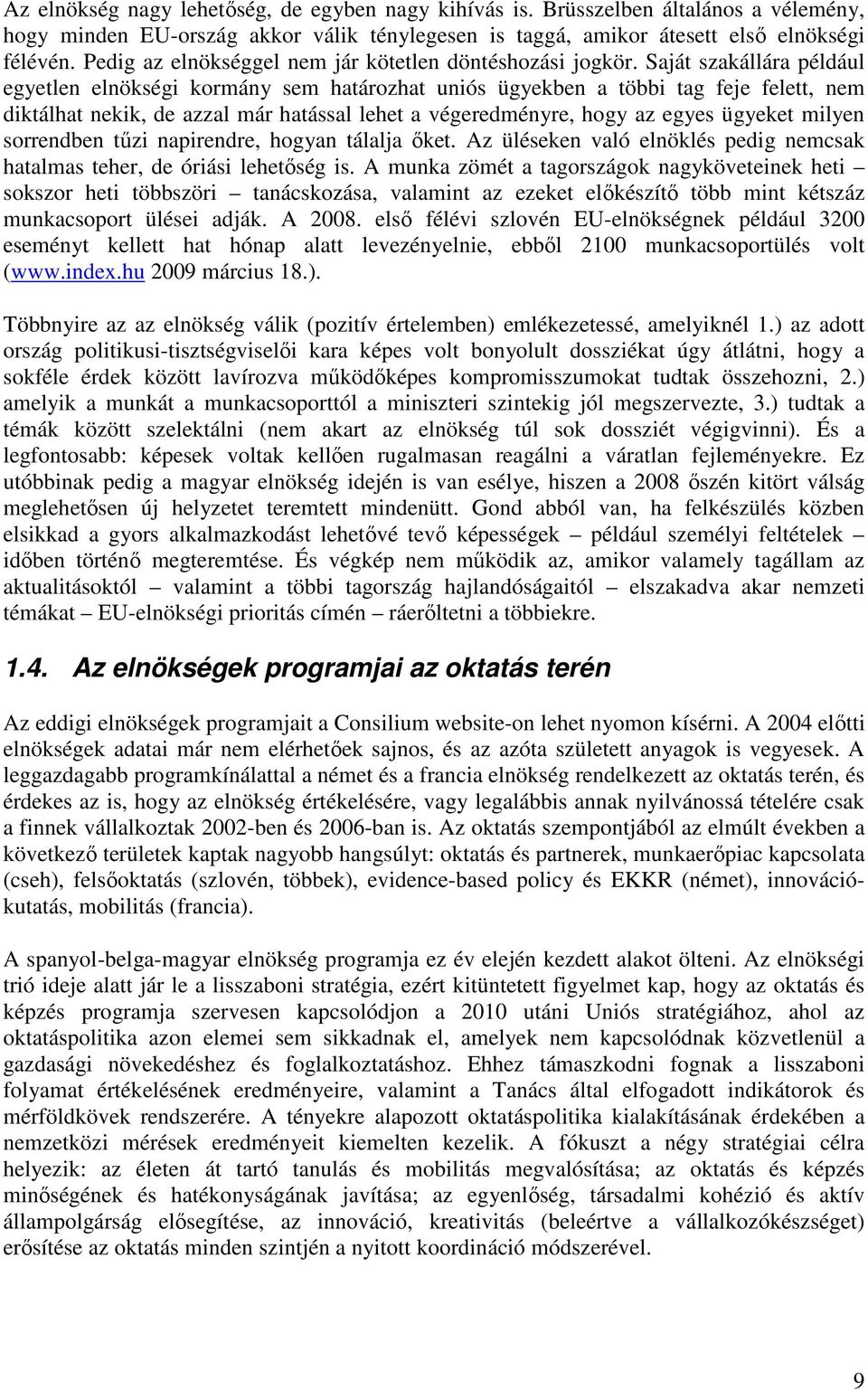 Saját szakállára például egyetlen elnökségi kormány sem határozhat uniós ügyekben a többi tag feje felett, nem diktálhat nekik, de azzal már hatással lehet a végeredményre, hogy az egyes ügyeket