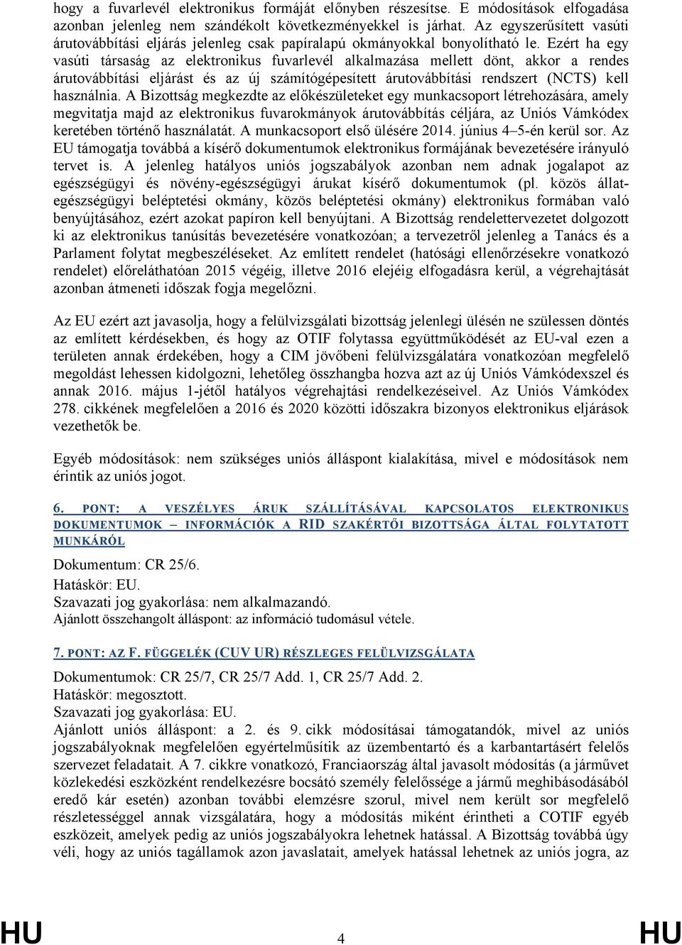 Ezért ha egy vasúti társaság az elektronikus fuvarlevél alkalmazása mellett dönt, akkor a rendes árutovábbítási eljárást és az új számítógépesített árutovábbítási rendszert (NCTS) kell használnia.