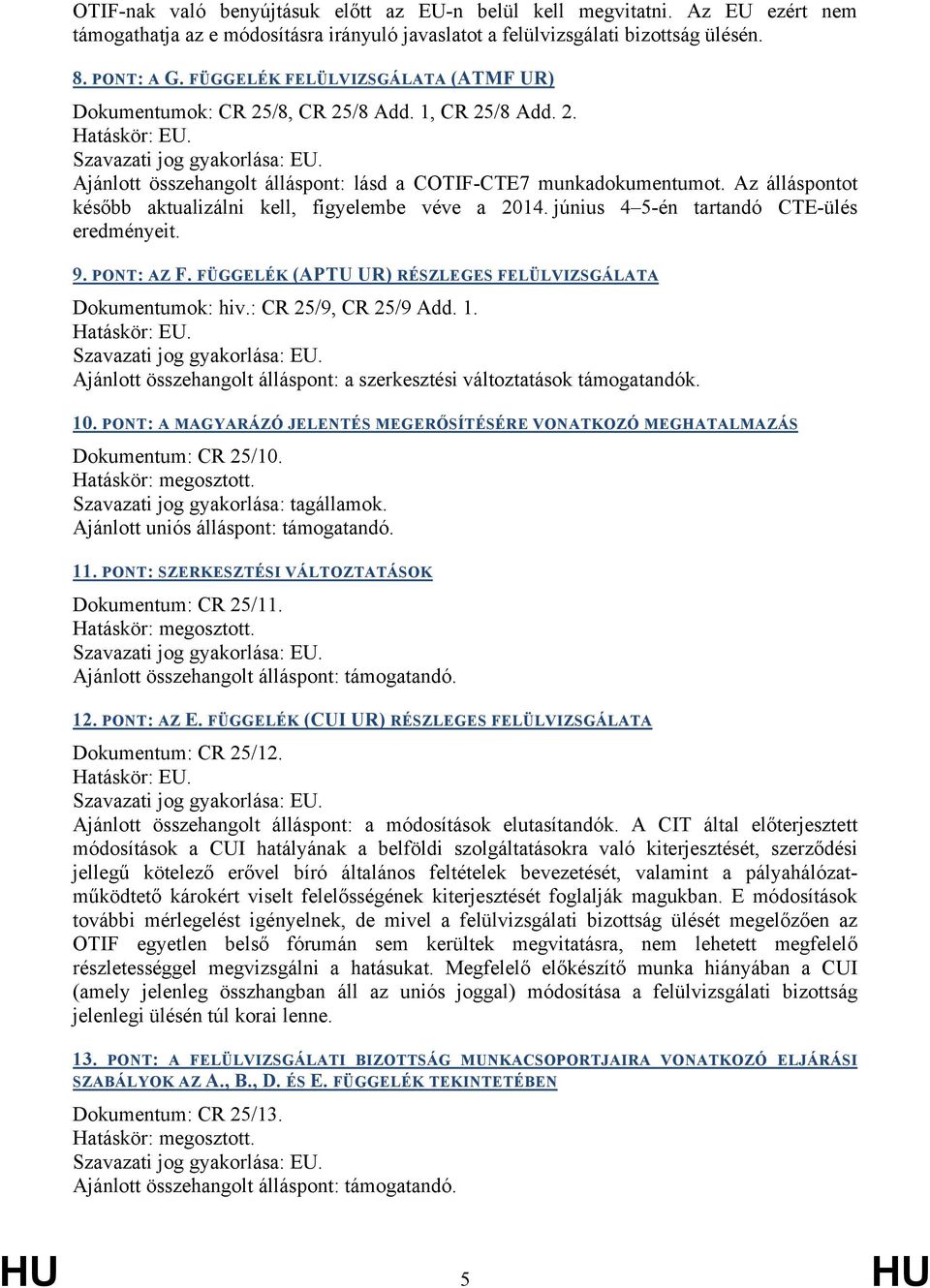 Az álláspontot később aktualizálni kell, figyelembe véve a 2014. június 4 5-én tartandó CTE-ülés eredményeit. 9. PONT: AZ F. FÜGGELÉK (APTU UR) RÉSZLEGES FELÜLVIZSGÁLATA Dokumentumok: hiv.