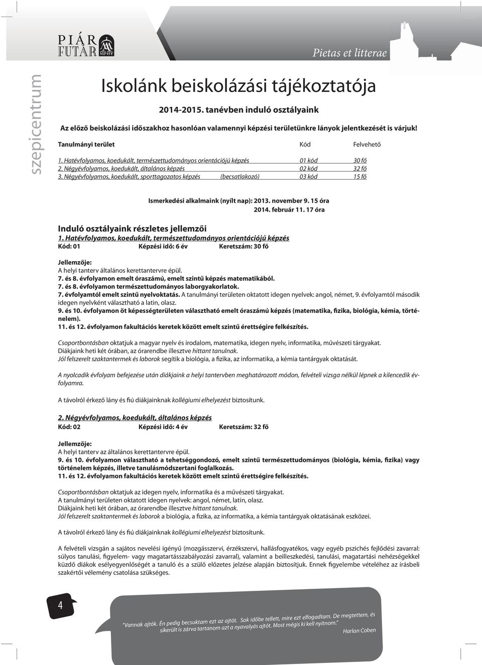 Hatévfolyamos, koedukált, természettudományos orientációjú képzés 01 kód 30 fő 2. Négyévfolyamos, koedukált, általános képzés 02 kód 32 fő 3.