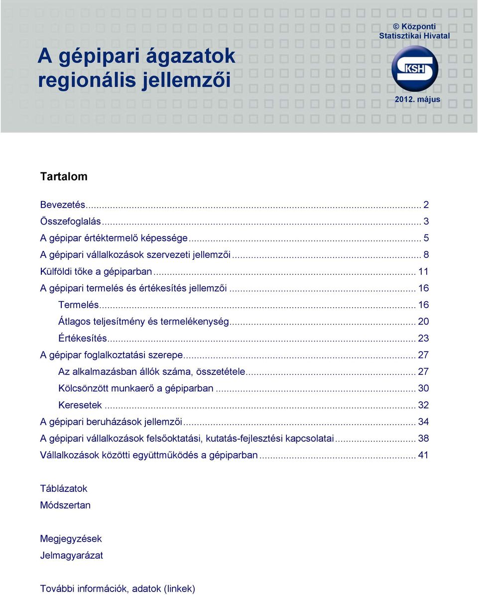 .. 20 Értékesítés... 23 A gépipar foglalkoztatási szerepe... 27 Az alkalmazásban állók száma, összetétele... 27 Kölcsönzött munkaerő a gépiparban... 30 Keresetek.