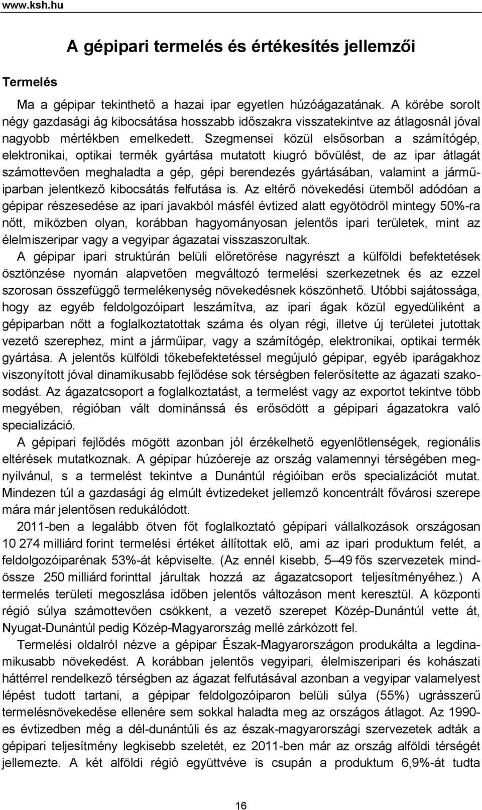 Szegmensei közül elsősorban a számítógép, elektronikai, optikai termék gyártása mutatott kiugró bővülést, de az ipar átlagát számottevően meghaladta a gép, gépi berendezés gyártásában, valamint a