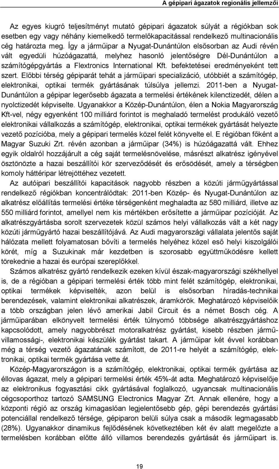 Így a járműipar a Nyugat-Dunántúlon elsősorban az Audi révén vált egyedüli húzóágazattá, melyhez hasonló jelentőségre Dél-Dunántúlon a számítógépgyártás a Flextronics International Kft.